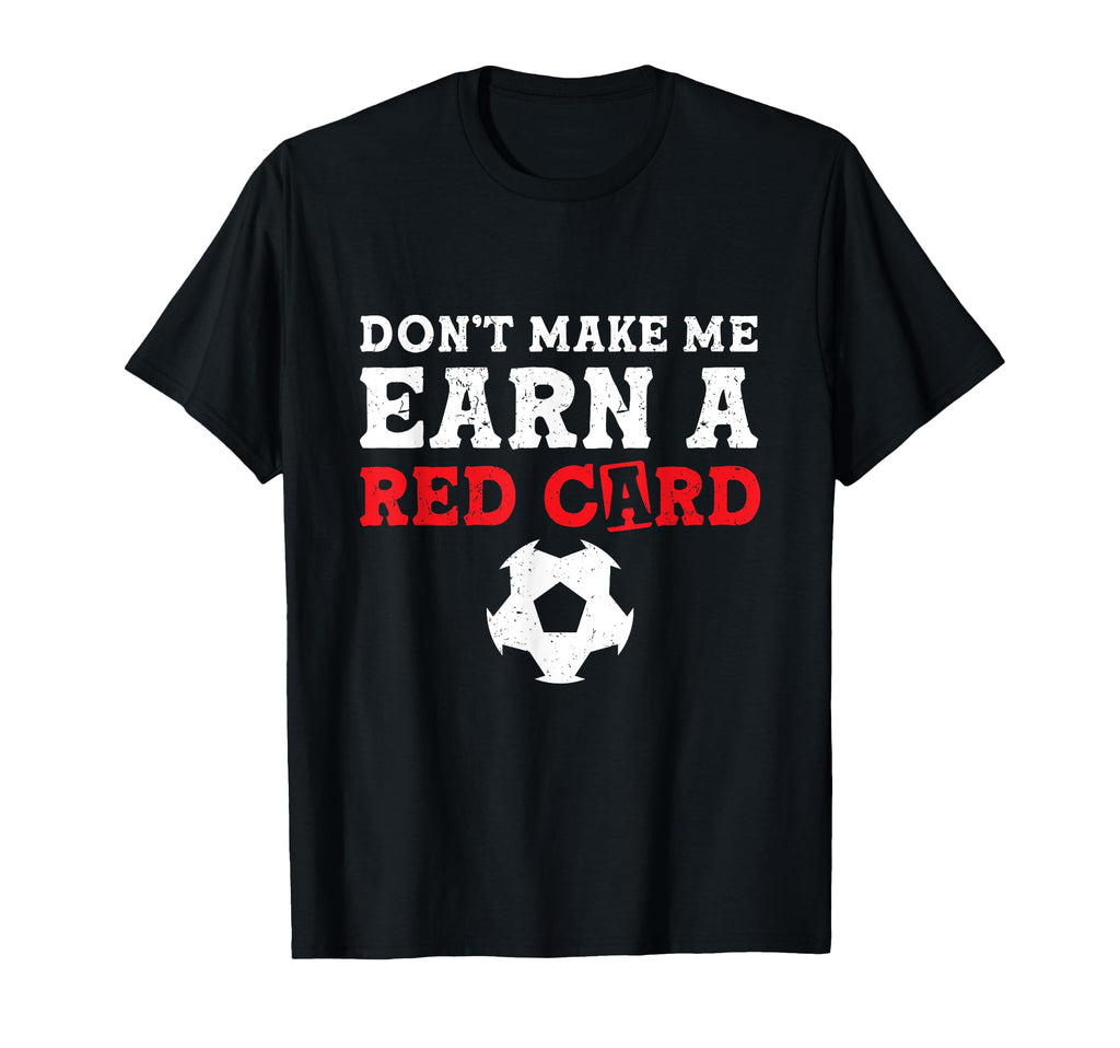 Dont Make Me Earn Red Card Funny Soccer T-Shirt - Trendy Graphic for Adults