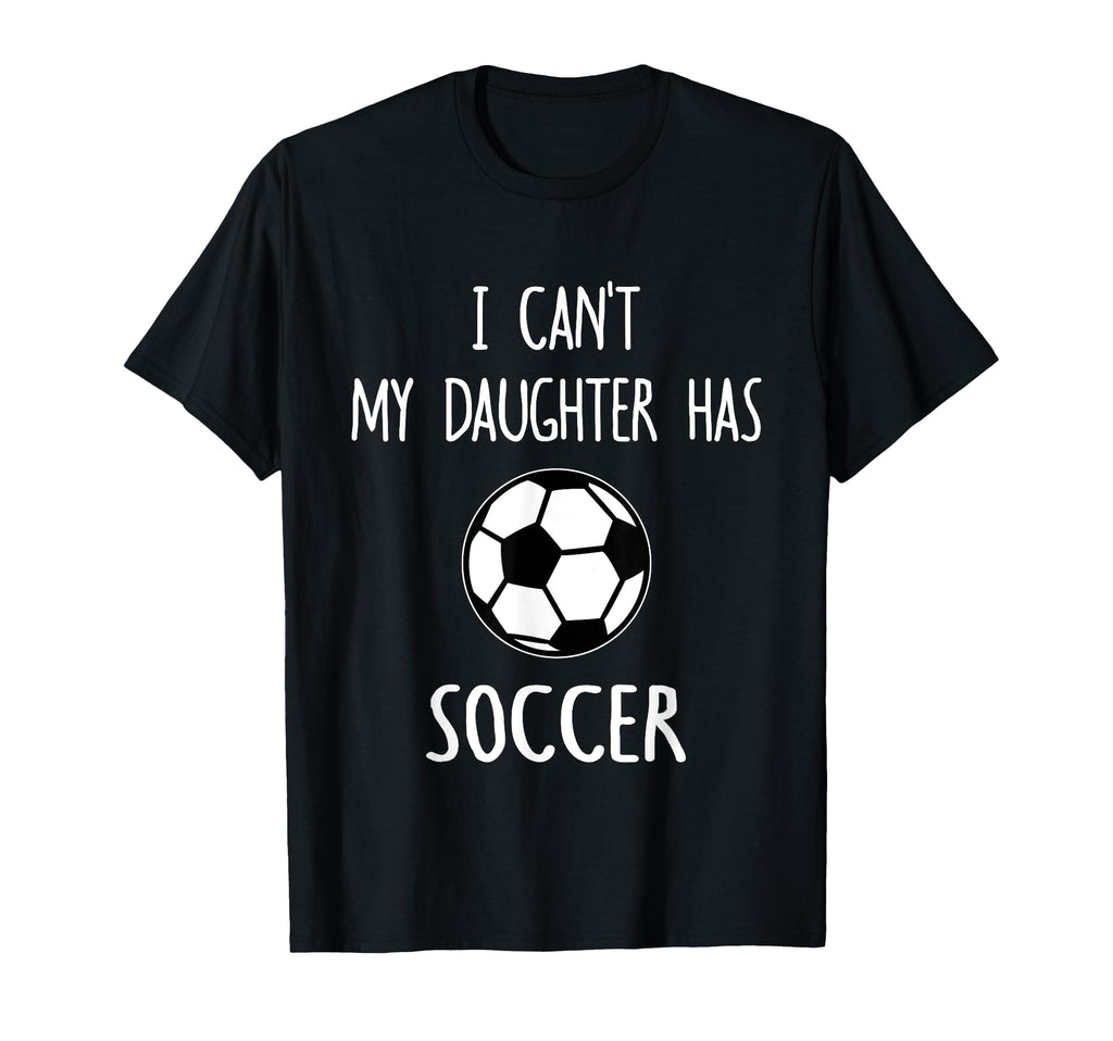 I Cant My Daughter Has Soccer Dad Mom T-Shirt - Streetwear Style for Adults