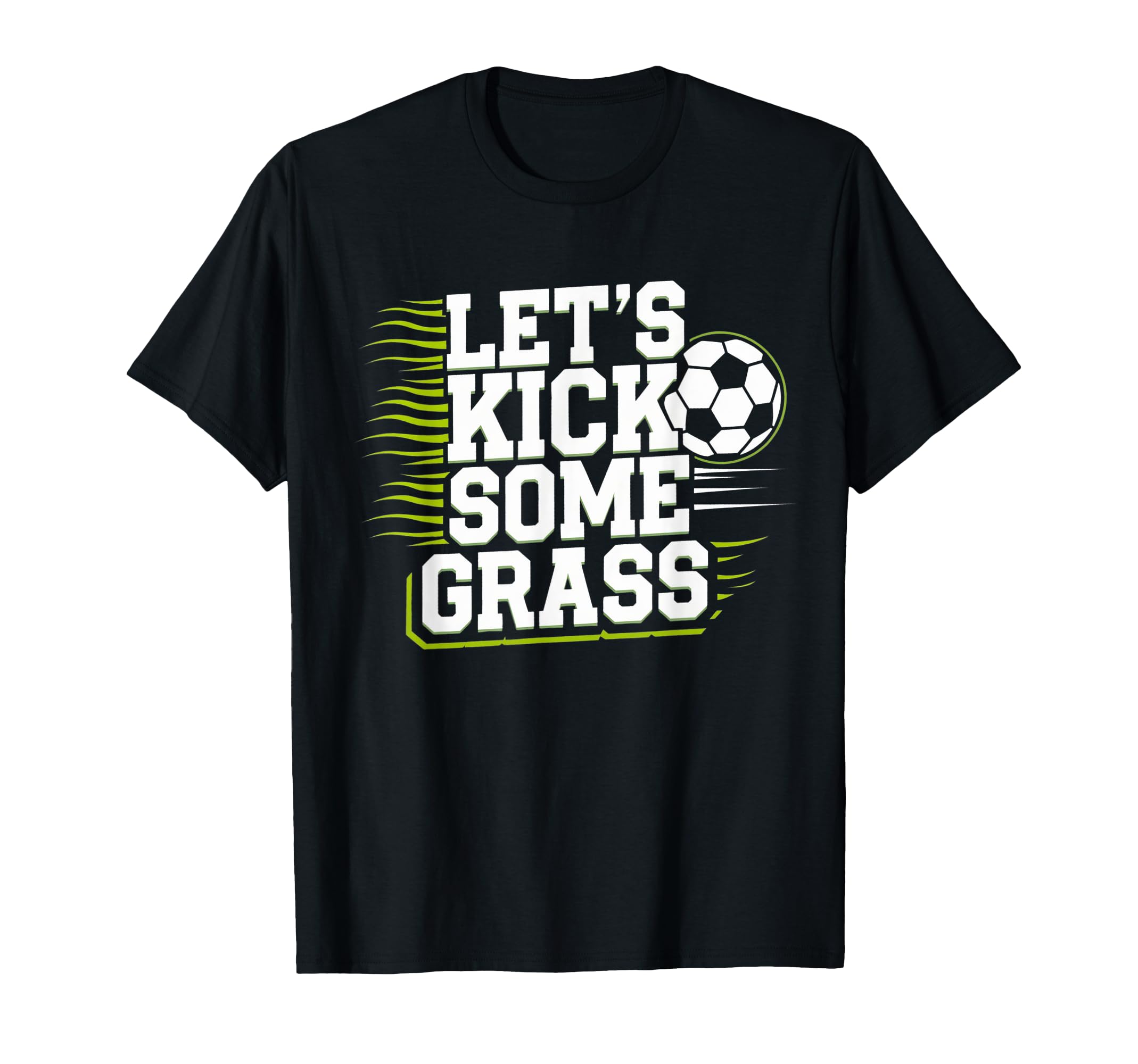 Lets Kick Some Grass Funny Soccer T-Shirt - Casual Everyday Wear Unisex