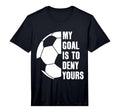 Goalie My Goal Is To Deny Yours Soccer T-Shirt - Graphic Print for Adults