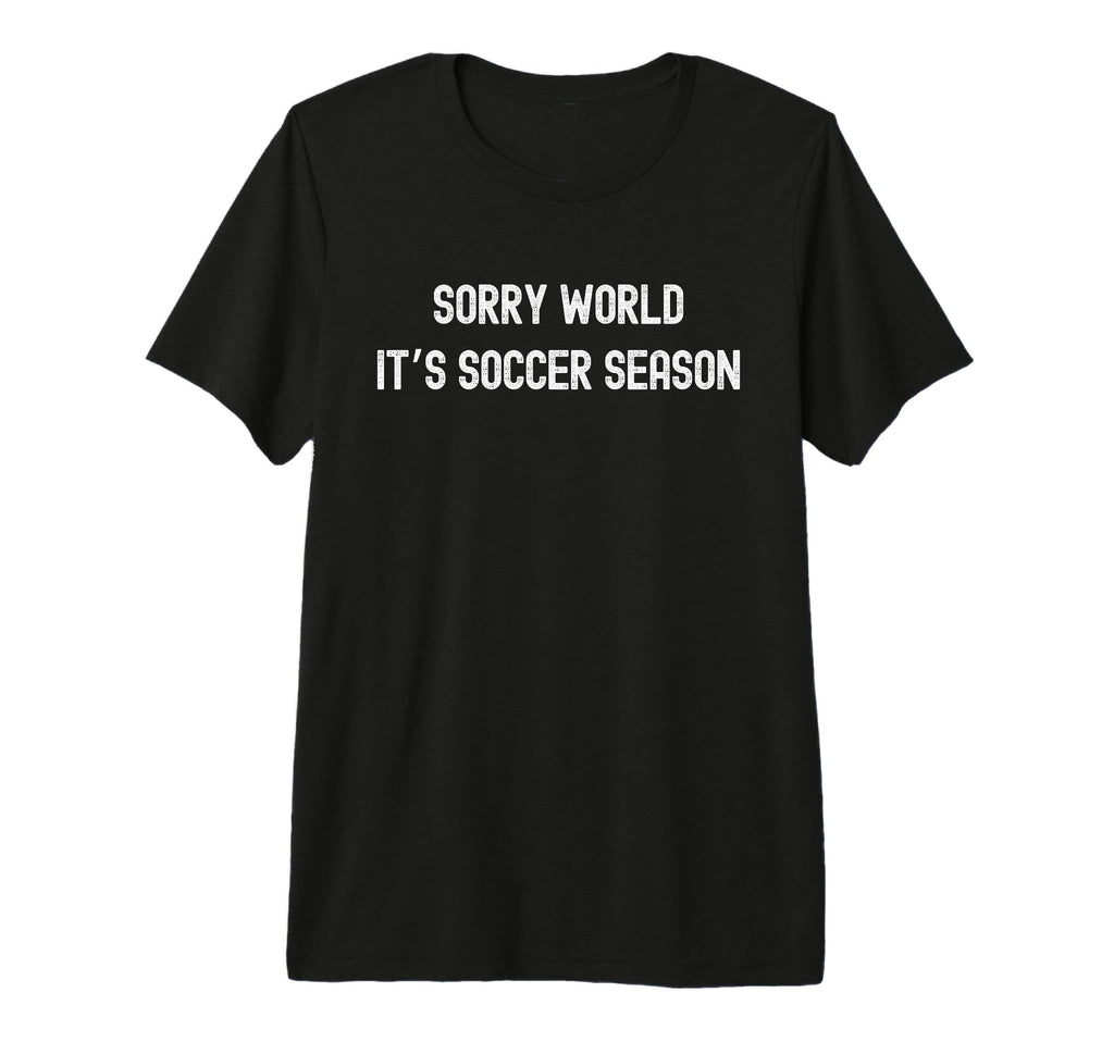 Sorry World Its Soccer Season Funny T-Shirt - Aesthetic Graphic Men Women