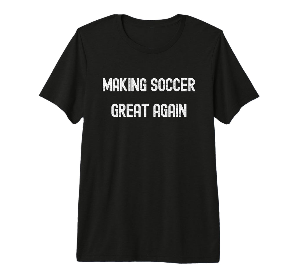 Making Soccer Great Again Funny T-Shirt - Graphic Print for Adults