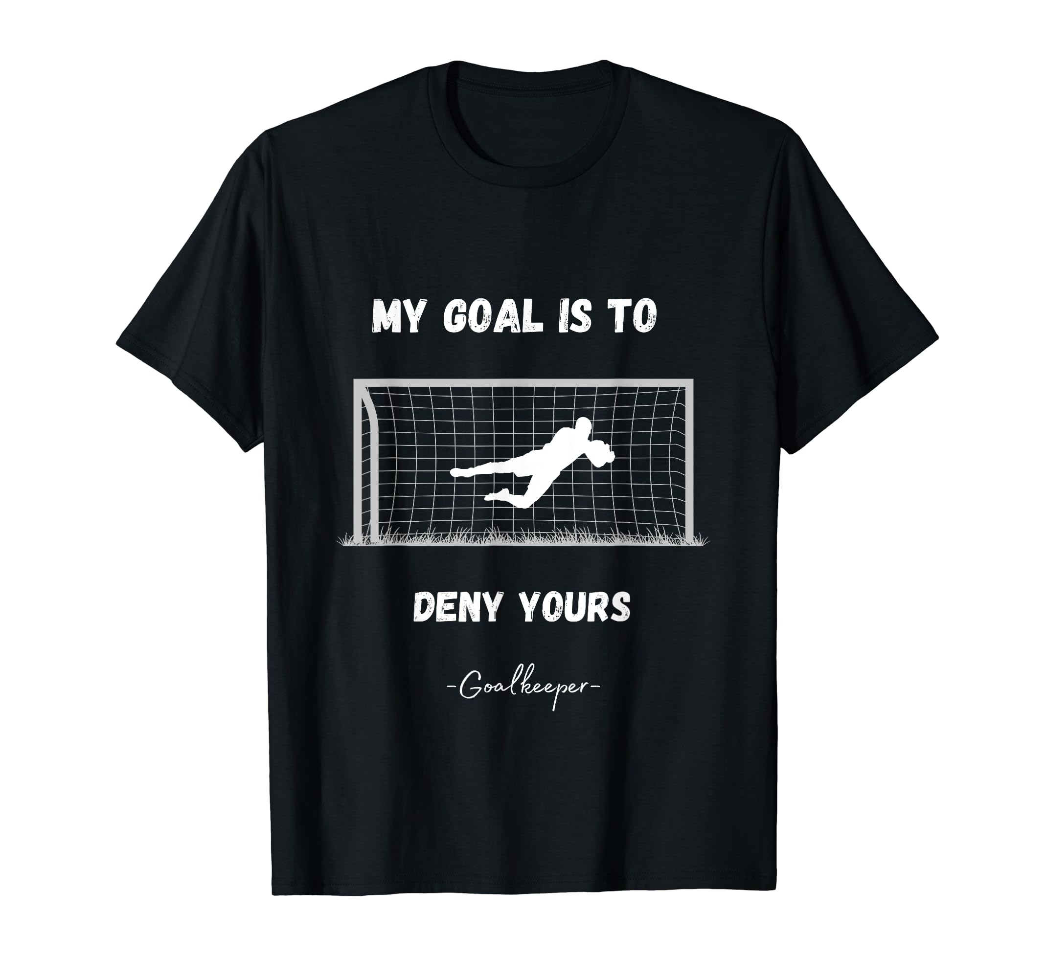 My Goal Is To Deny Yours Soccer T-Shirt - Novelty Apparel Unisex
