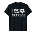 I Cant I Have Soccer Funny Soccer T-Shirt - Minimalist Print Men Women