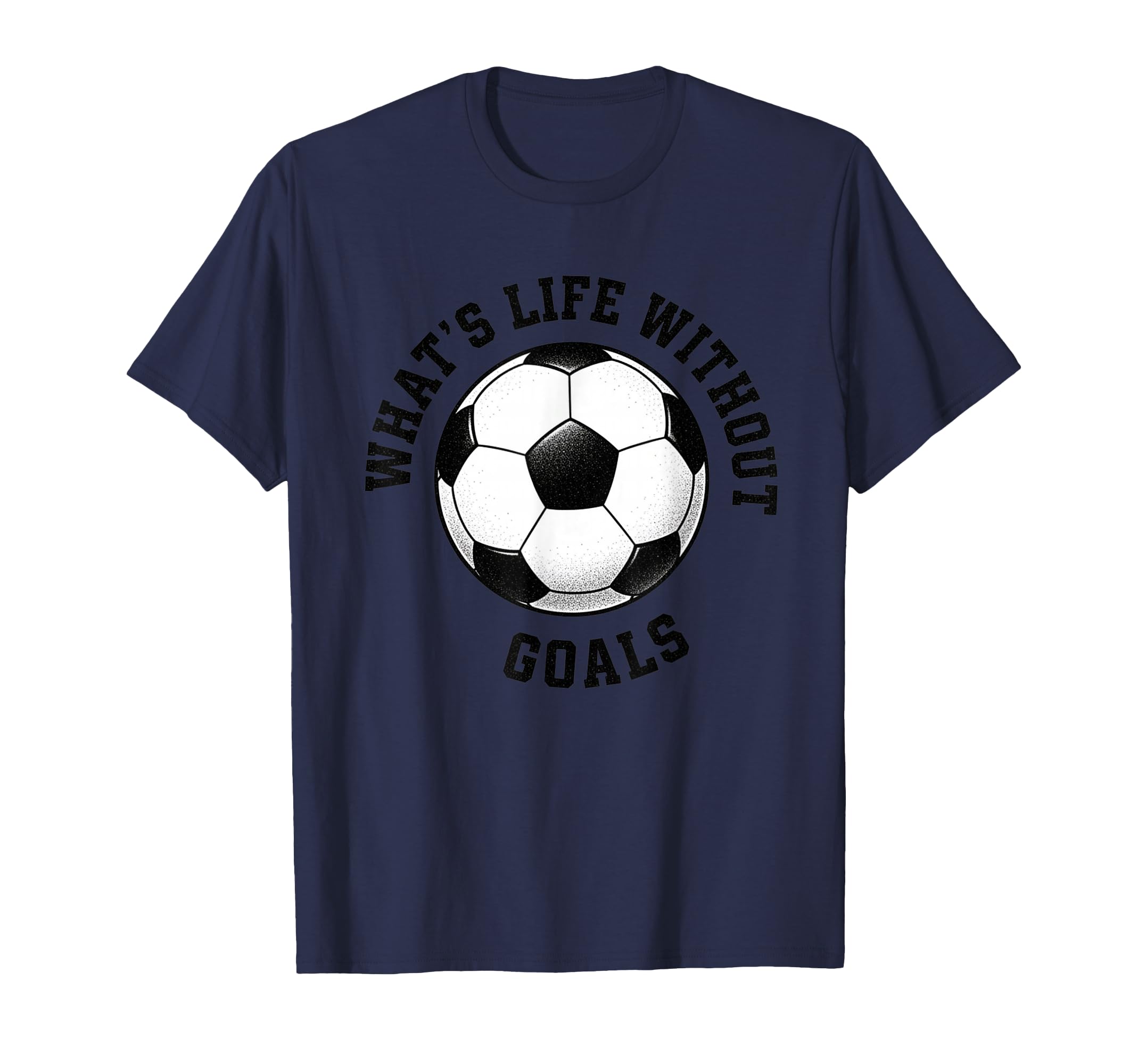 Whats Life Without Goals Soccer Ball T-Shirt - Trendy Graphic Men Women