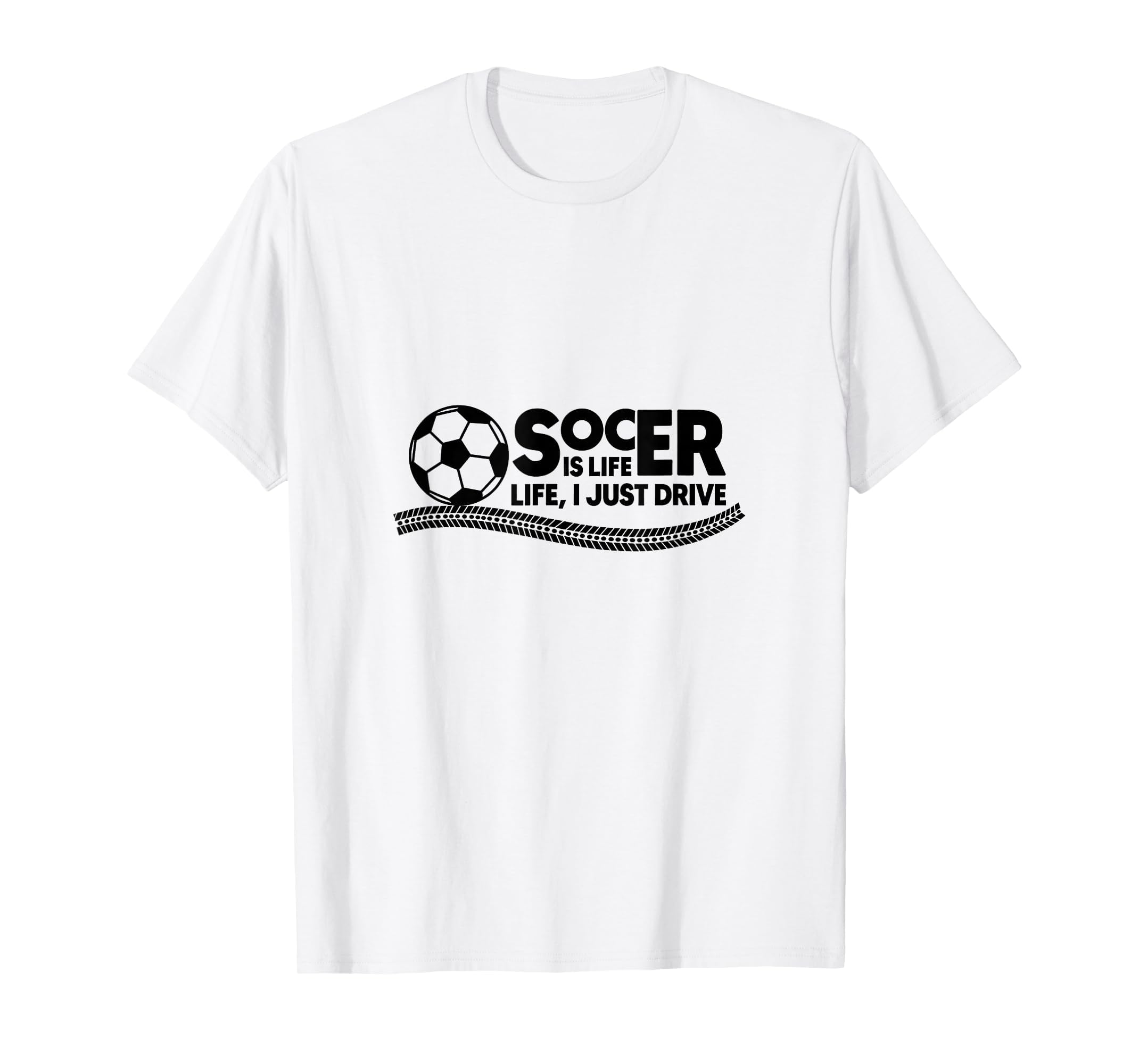 Soccer Is Life Life I Just Drive White T-Shirt - Fun Novelty Design Unisex