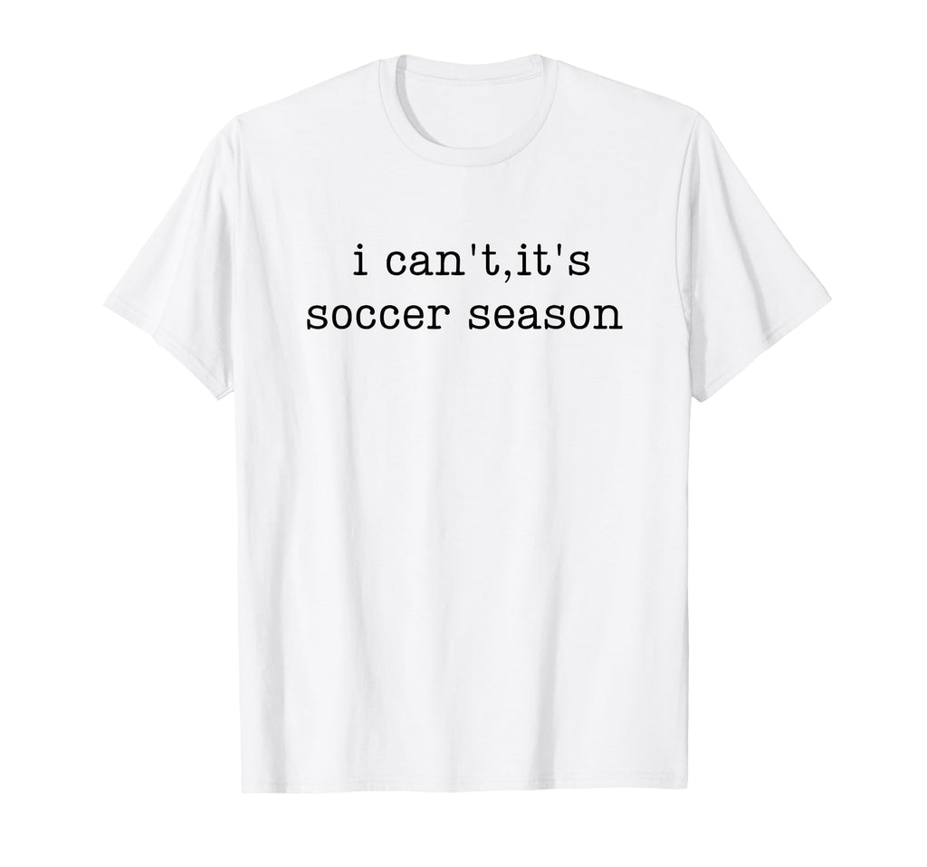 I Cant Its Soccer Season T-Shirt - Graphic Print Unisex