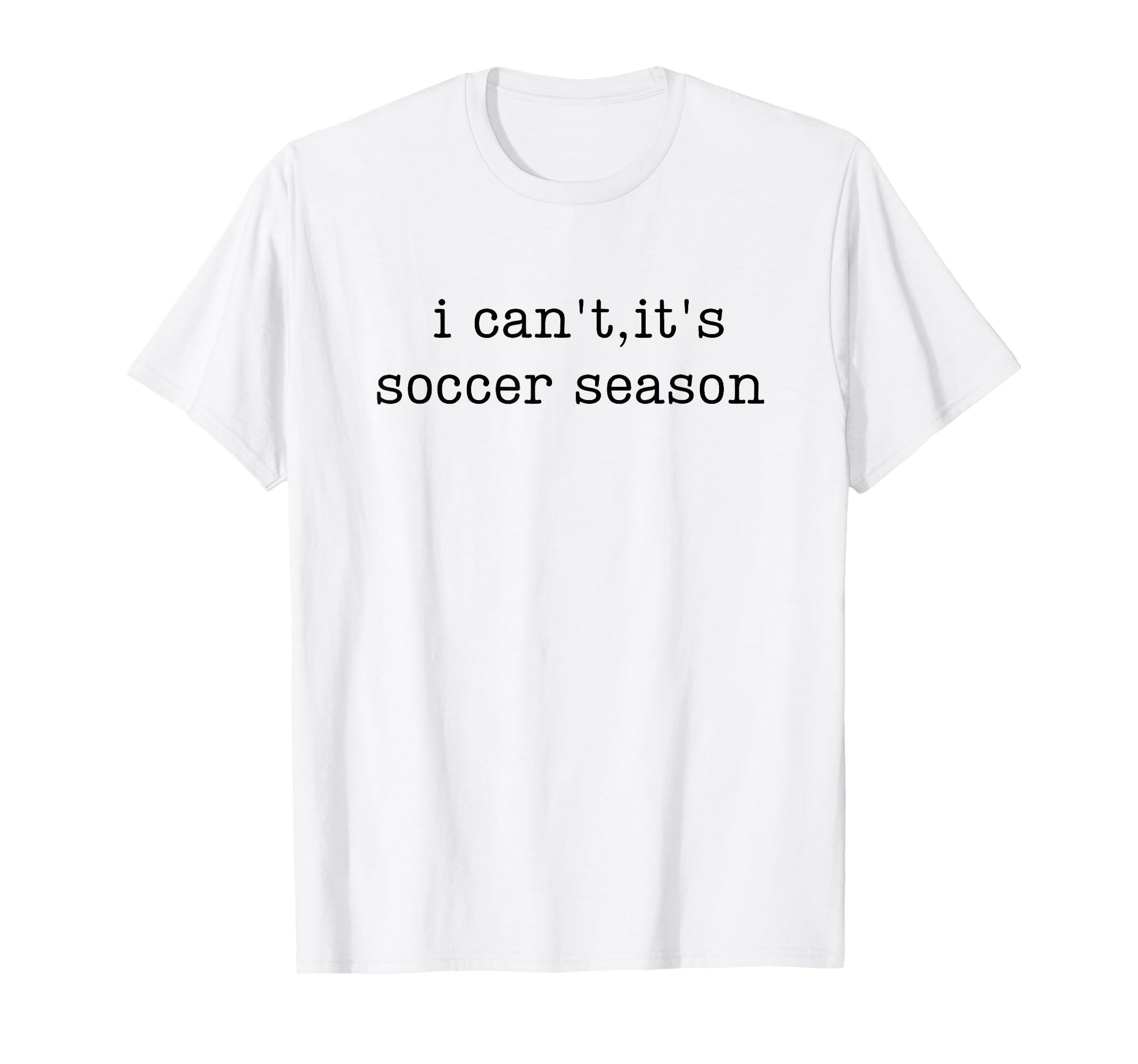I Cant Its Soccer Season T-Shirt - Graphic Print Unisex