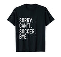 Sorry Cant Soccer Bye Funny Soccer T-Shirt - Aesthetic Graphic for Adults