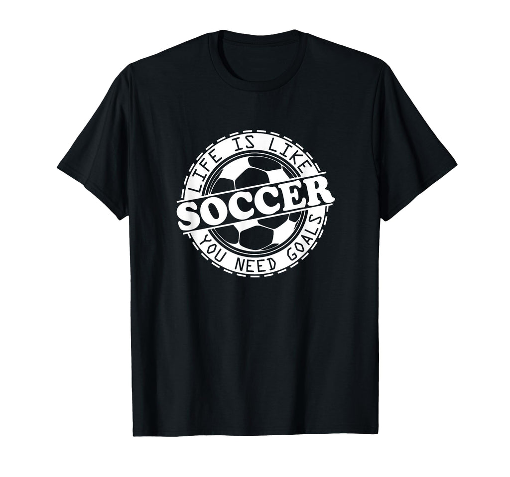 Life Is Like Soccer You Need Goals T-Shirt - Minimalist Print Men Women