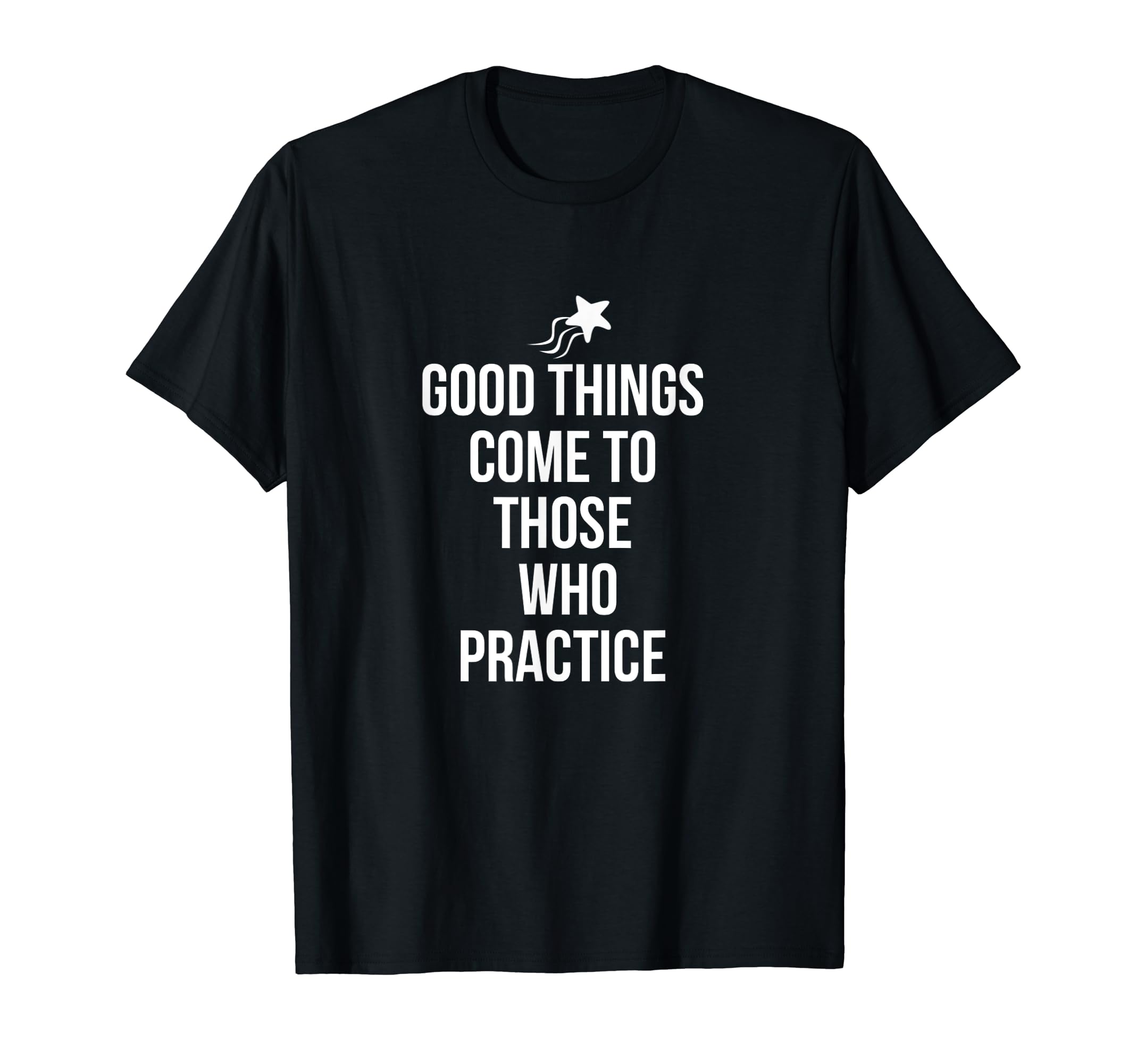 Good Things Come To Those Who Practice T-Shirt - Novelty Apparel Men Women