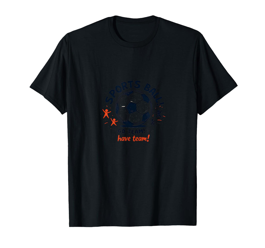 Sports Ball Go Team Have Team Soccer T-Shirt - Streetwear Style for Adults