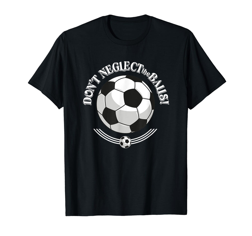 Dont Neglect Balls Soccer Football T-Shirt - Streetwear Style Men Women