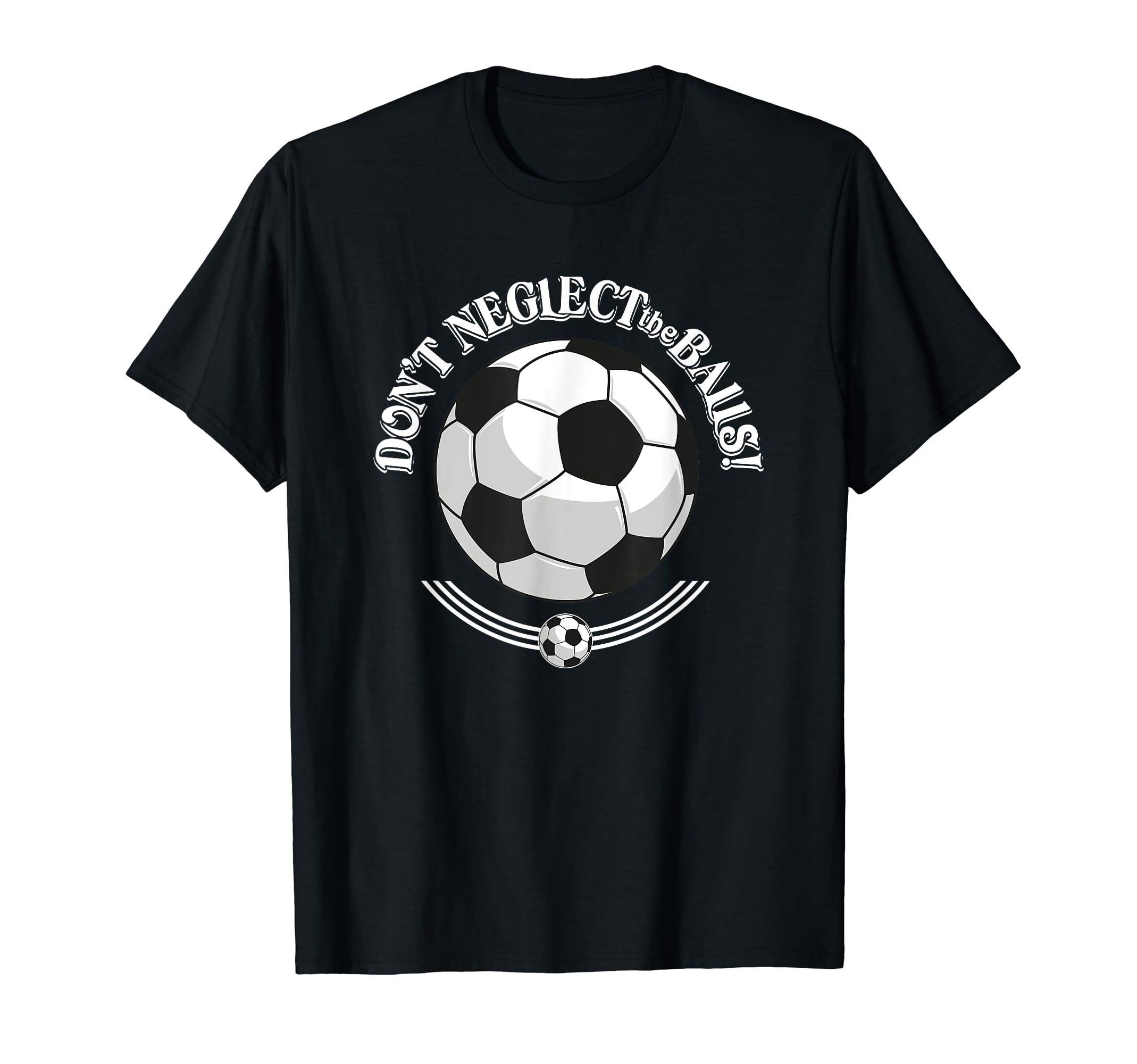Dont Neglect Balls Soccer Football T-Shirt - Streetwear Style Men Women