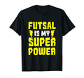 Futsal Is My Superpower Football T-Shirt - Fun Novelty Design Unisex