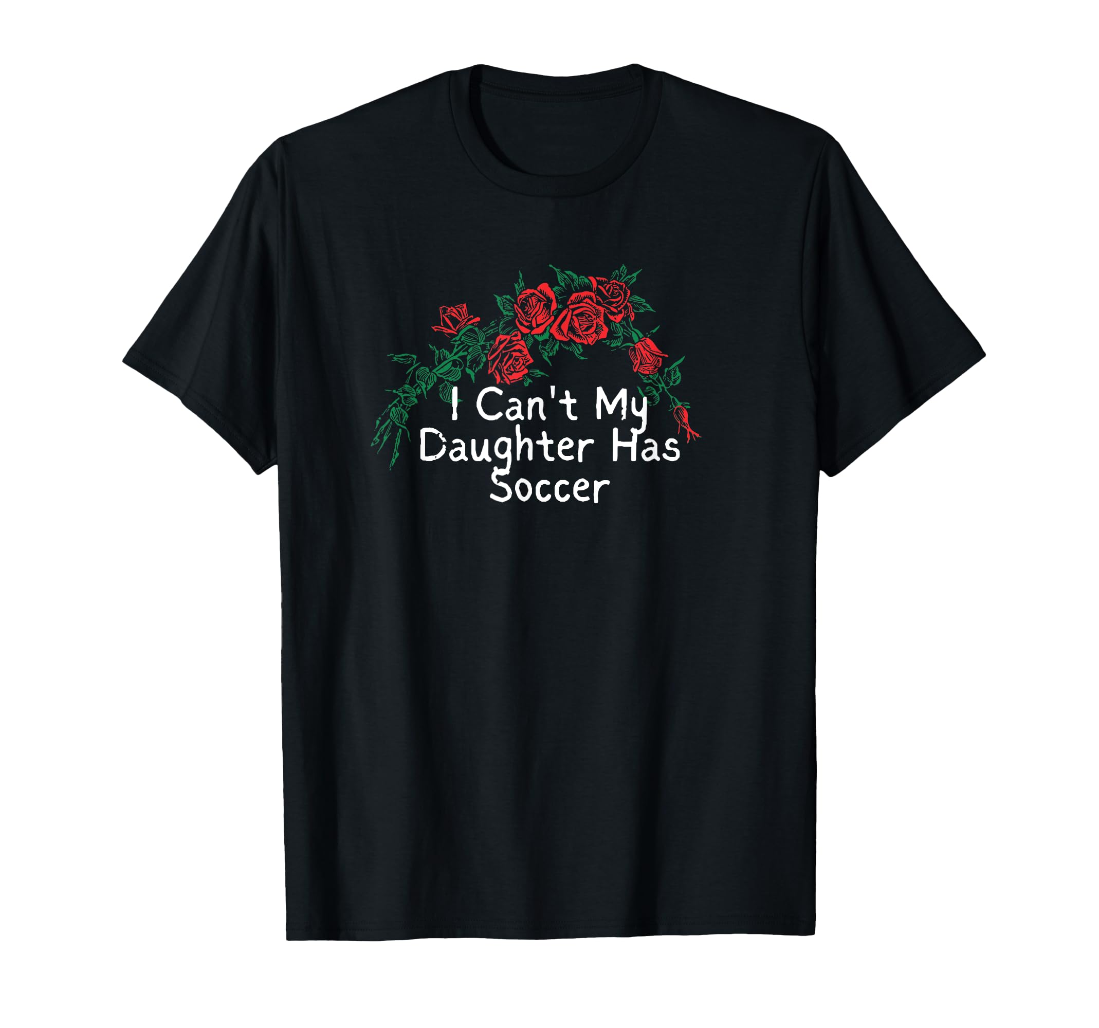 Flowers Red I Cant My Daughter T-Shirt - Casual Everyday Wear for Adults