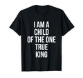 I Am Child One True King Christian T-Shirt - Novelty Apparel Men Women