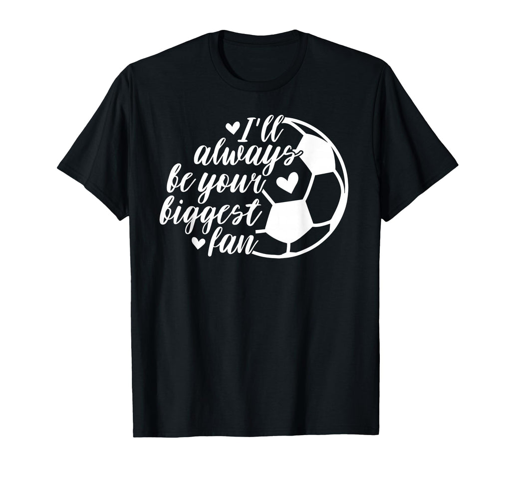 Soccer Ill Always Be Your Biggest Fan T-Shirt - Graphic Print Unisex