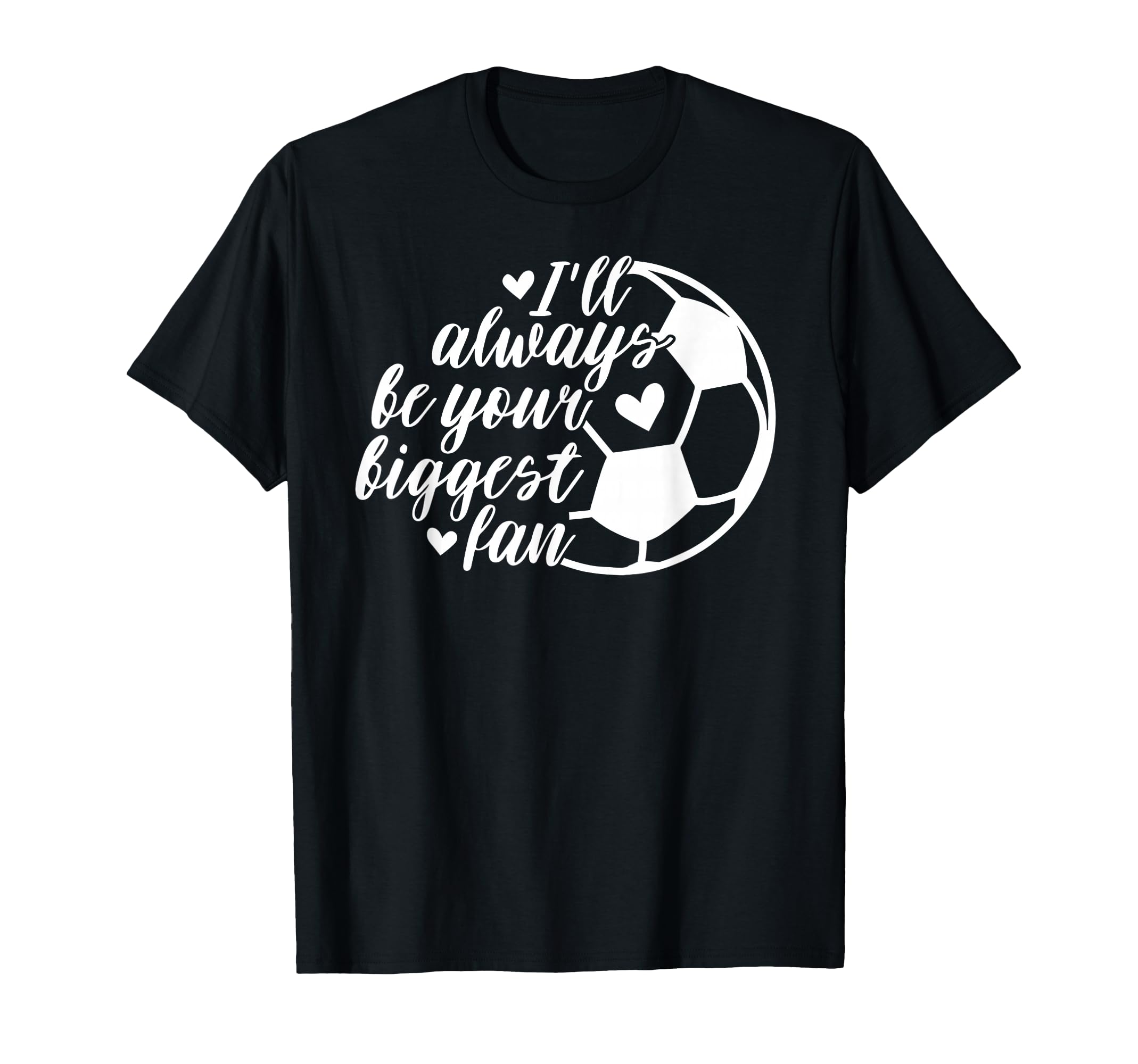 Soccer Ill Always Be Your Biggest Fan T-Shirt - Graphic Print Unisex
