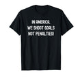 America We Shoot Goals Not Penalties T-Shirt - Minimalist Print Men Women