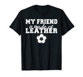 My Friend Is Made Leather Funny T-Shirt - Fun Novelty Design for Adults