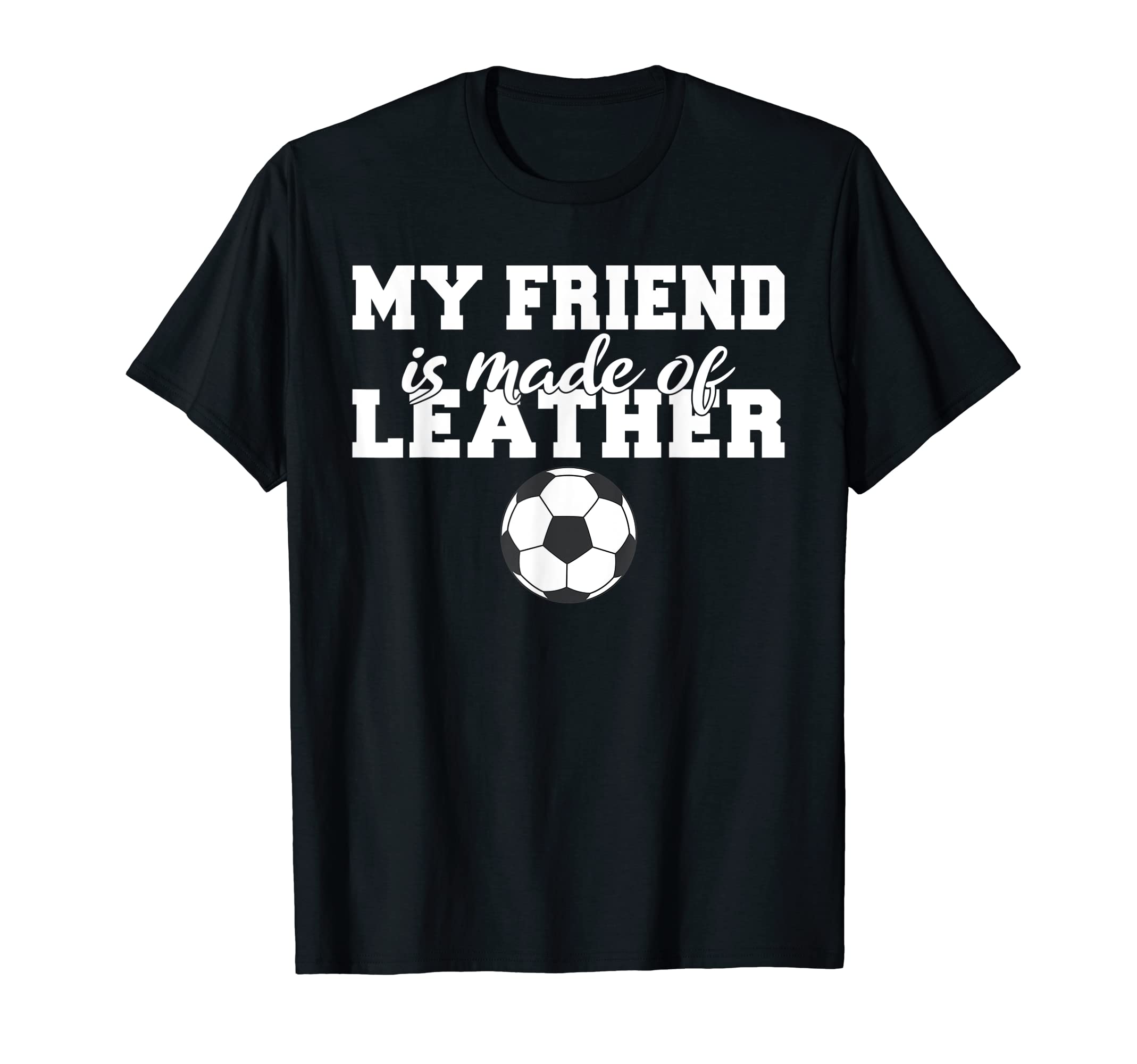 My Friend Is Made Leather Funny T-Shirt - Fun Novelty Design for Adults