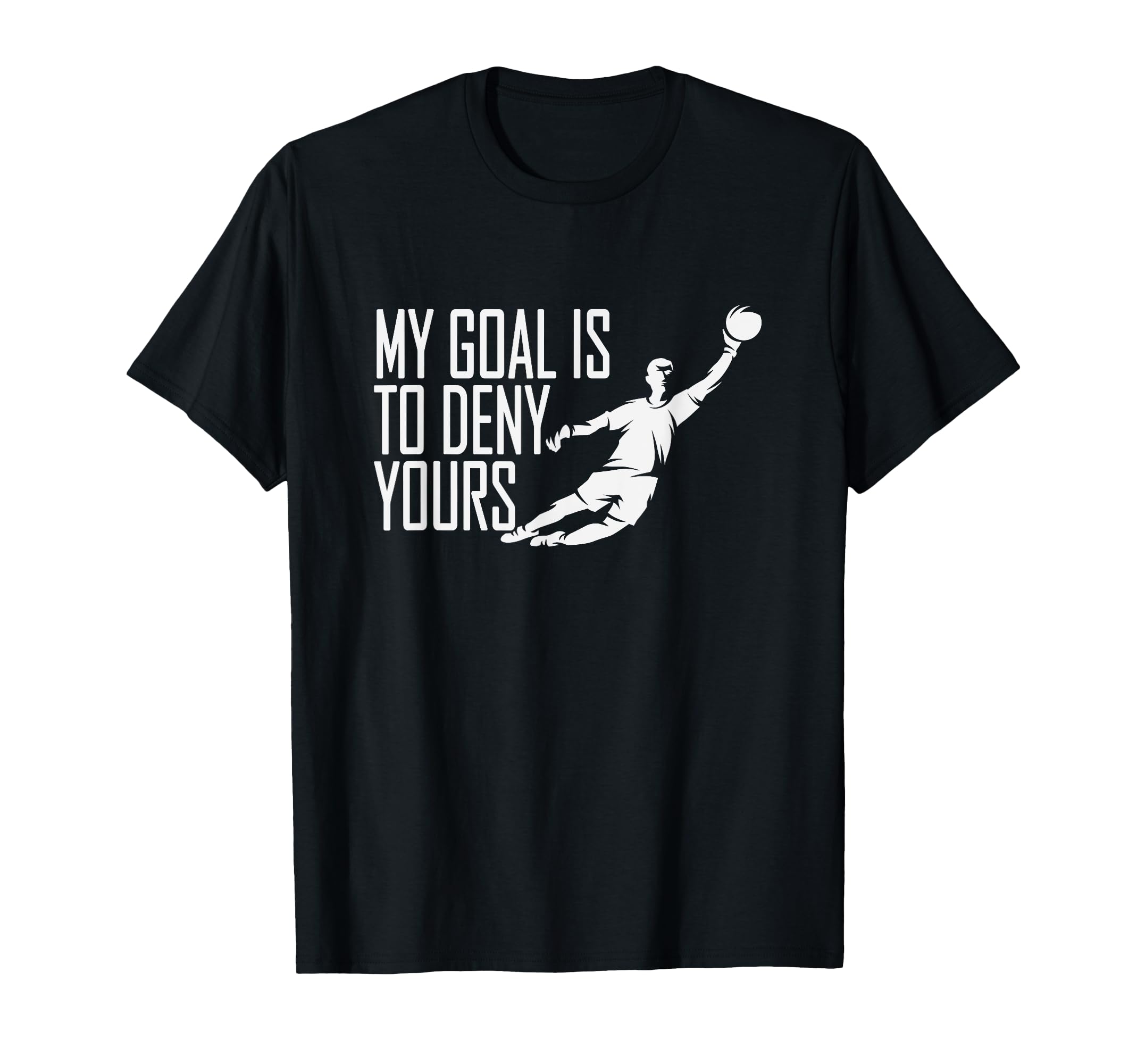 My Goal Is To Deny Yours Soccer T-Shirt - Custom Art Print Men Women