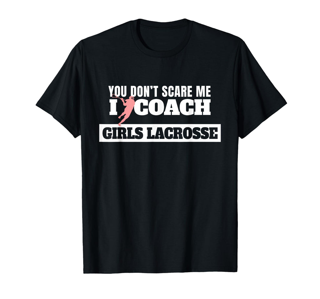 Lacrosse Coach You Dont Scare Me I Coach T-Shirt - Custom Art Print Unisex