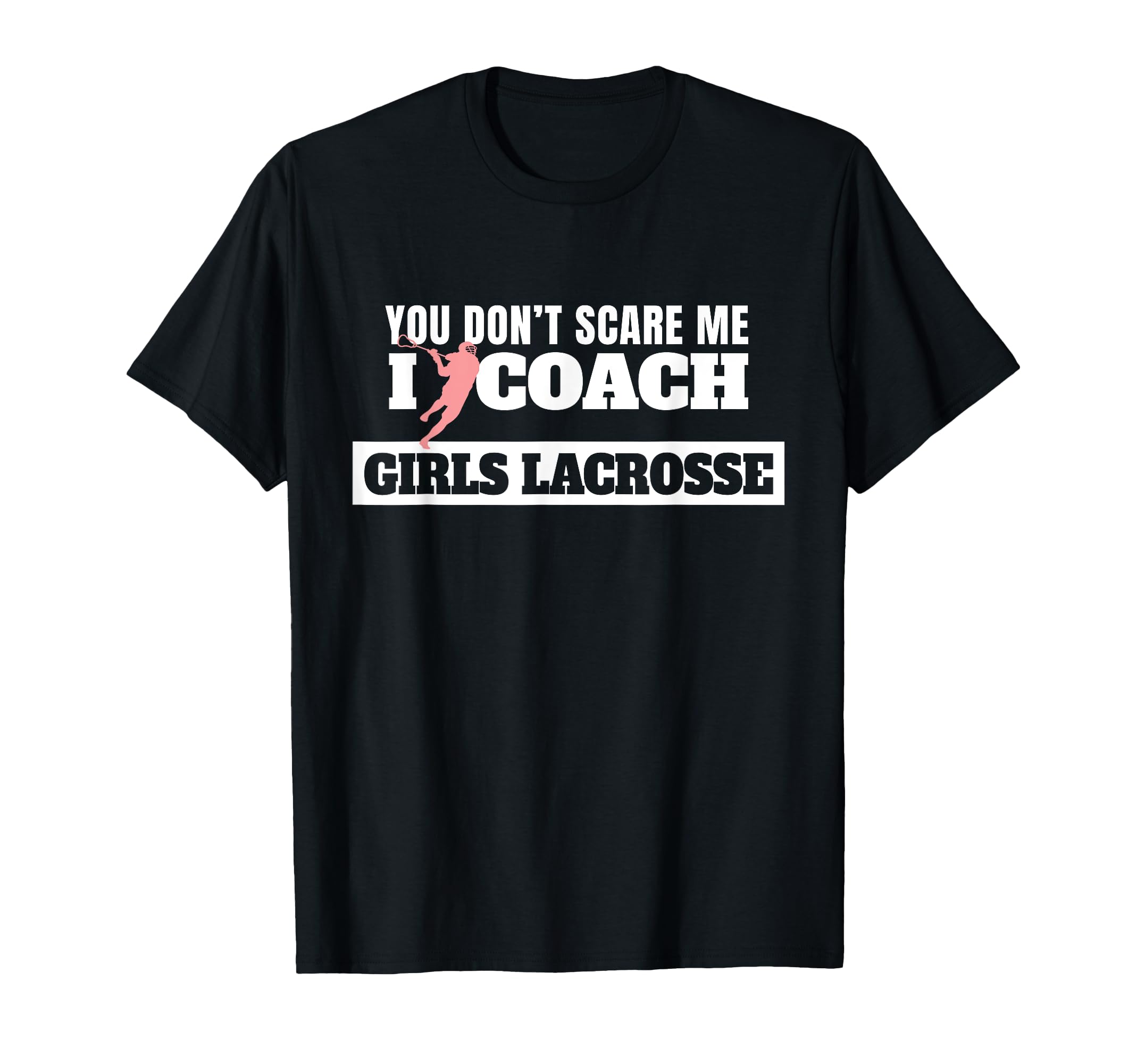 Lacrosse Coach You Dont Scare Me I Coach T-Shirt - Custom Art Print Unisex