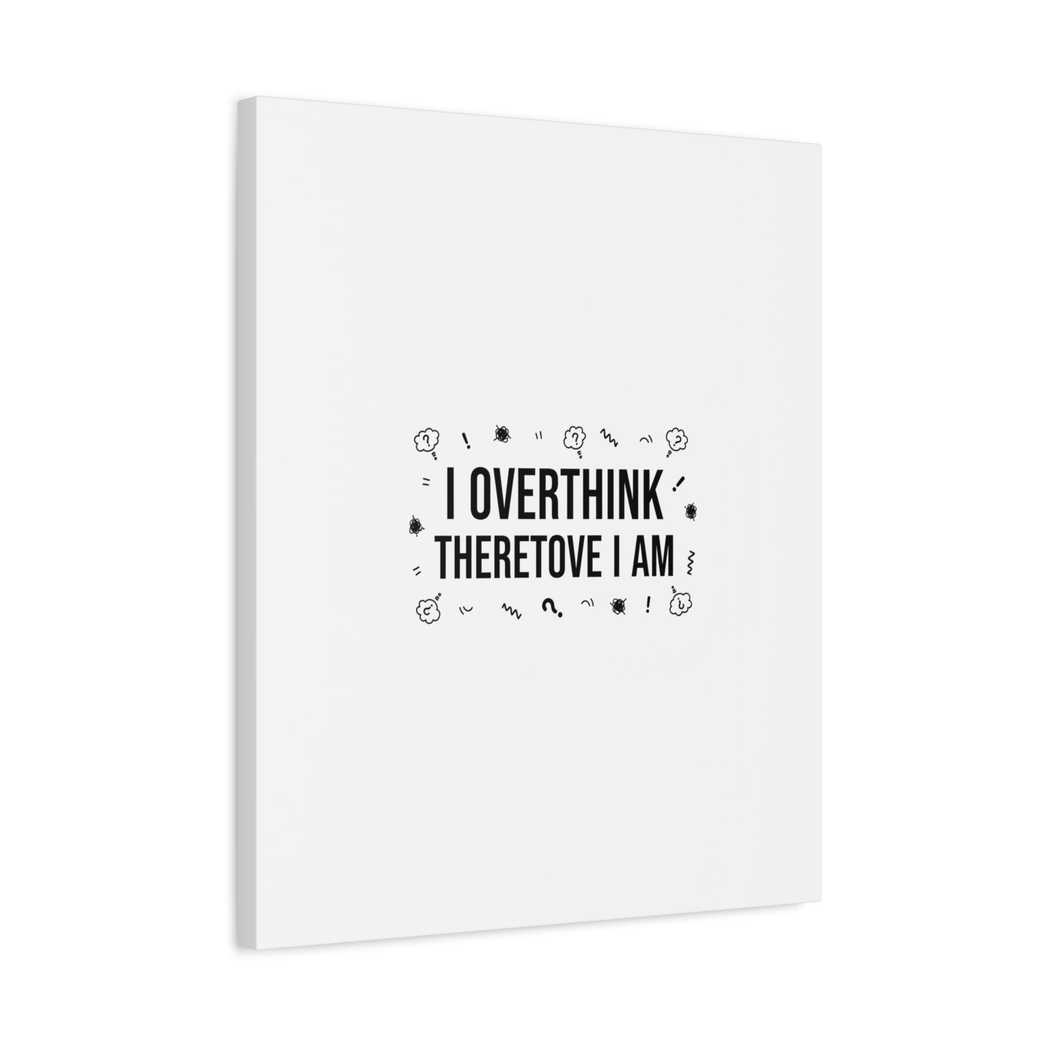 I Overthink Therefore I Am Canvas | Sarcastic Quote, Self-Deprecating Humor