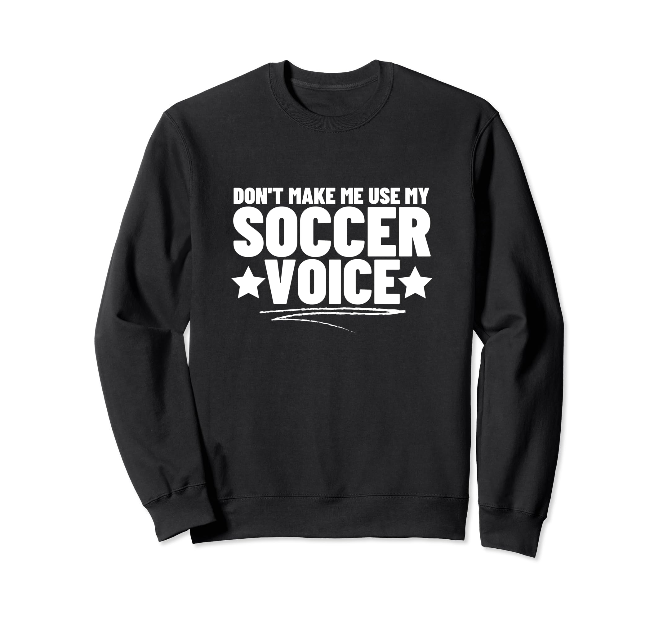 Dont Make Me Use My Soccer Voice Sweatshirt - Graphic Print for Adults