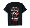 Never Underestimate Power Soccer T-Shirt - Casual Everyday Wear Unisex