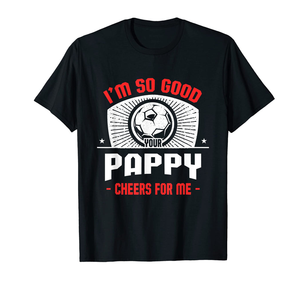 Im Good Your Pappy Cheers Me Funny T-Shirt - Aesthetic Graphic Unisex
