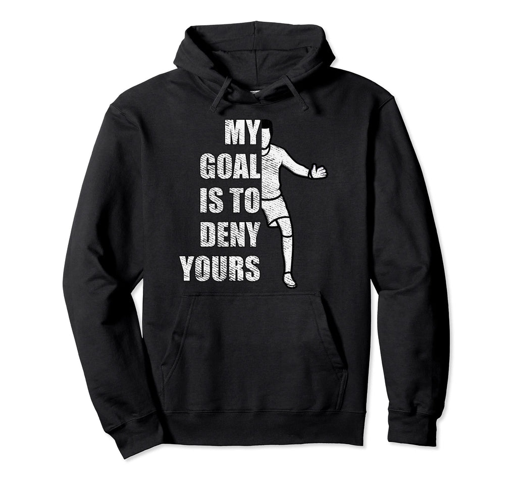My Goal Is To Deny Yours Goalie Hoodie - Novelty Apparel for Adults