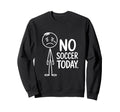 No Soccer Today Sad Stickman Funny Sweatshirt - Trendy Graphic Unisex
