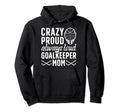 Crazy Proud Hockey Goalkeeper Mom Hockey Hoodie - Custom Art Print Unisex