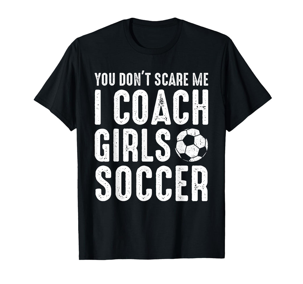 You Dont Scare Me I Coach Soccer Funny T-Shirt - Fun Novelty Design Unisex