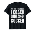 You Dont Scare Me I Coach Soccer Funny T-Shirt - Fun Novelty Design Unisex