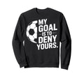 Goalkeeper My Goal Is To Deny Yours Sweatshirt - Unique Graphic Unisex