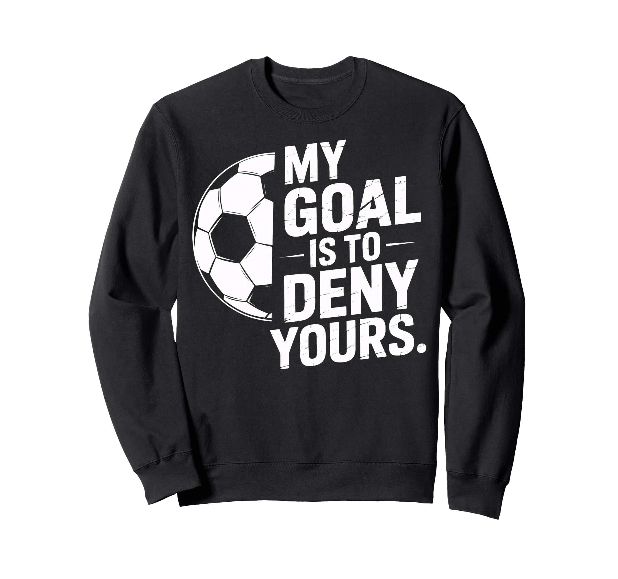 Goalkeeper My Goal Is To Deny Yours Sweatshirt - Unique Graphic Unisex