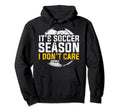 Its Soccer Season I Dont Care Awesome Hoodie - Trendy Graphic Men Women