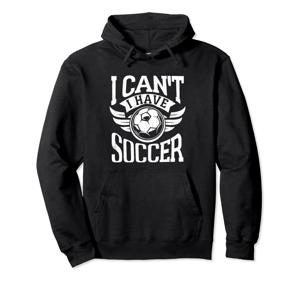 Soccer Player Funny I Have Soccer Hoodie - Novelty Apparel Men Women