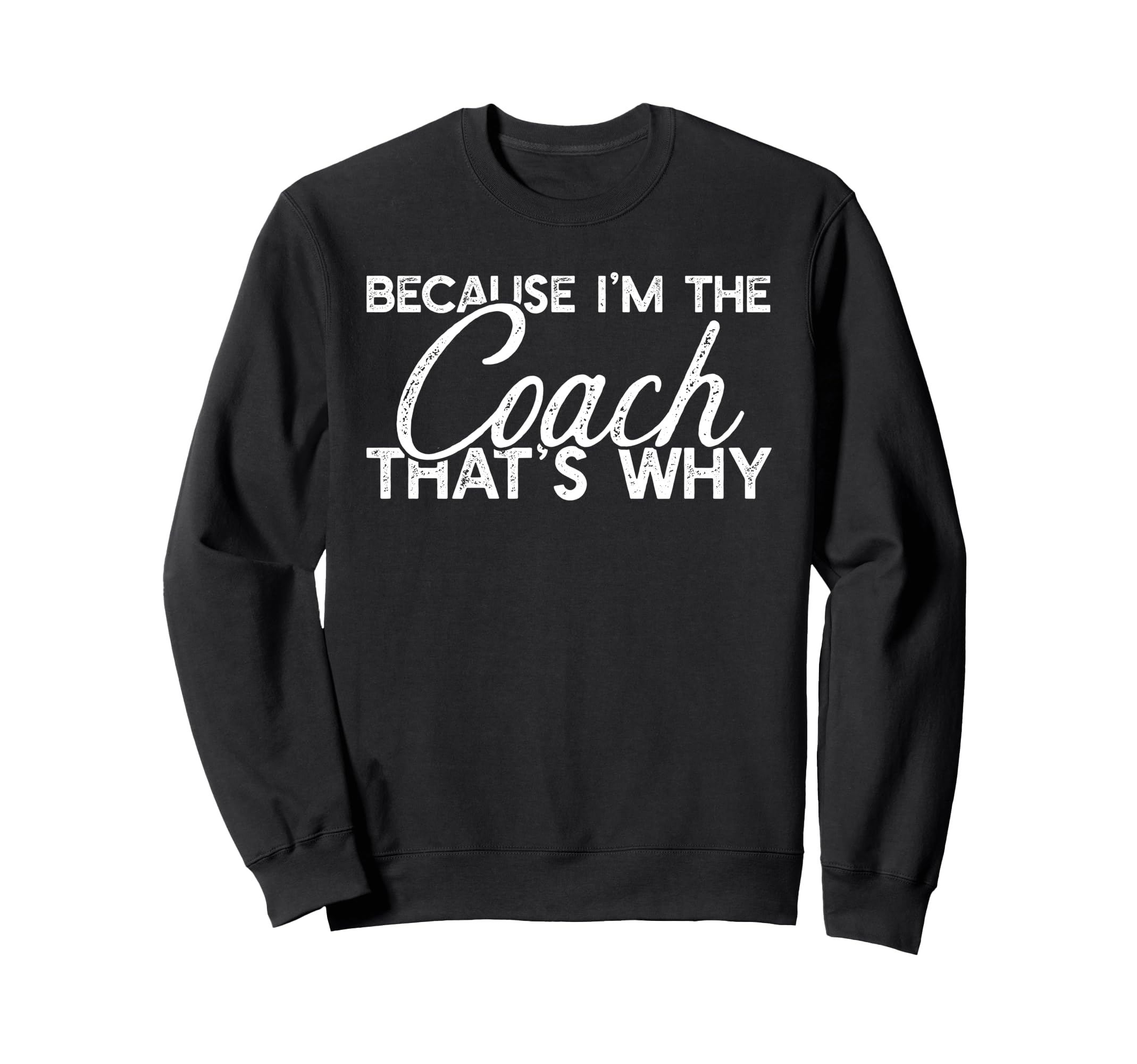 Because Im Coach Thats Why Funny Sweatshirt - Custom Art Print Men Women