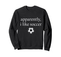 Apparently I Like Soccer Funny Sweatshirt - Trendy Graphic for Adults