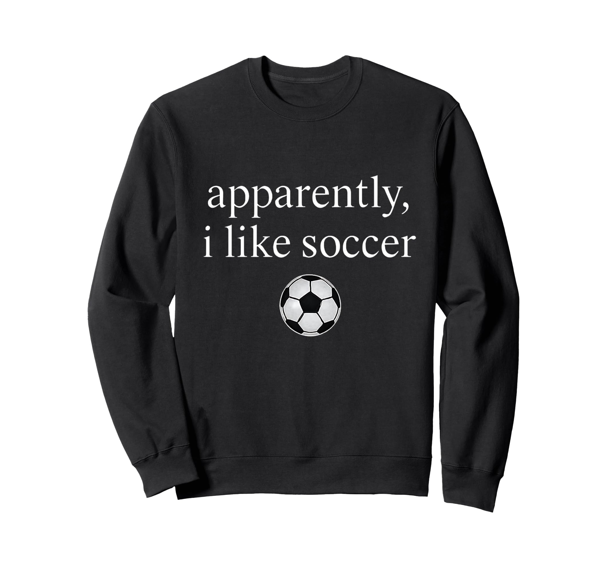 Apparently I Like Soccer Funny Sweatshirt - Trendy Graphic for Adults