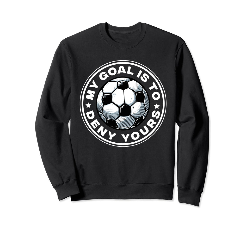 Funny Goalkeeper My Goal Is Sweatshirt - Casual Everyday Wear for Adults