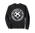 Funny Goalkeeper My Goal Is Sweatshirt - Casual Everyday Wear for Adults