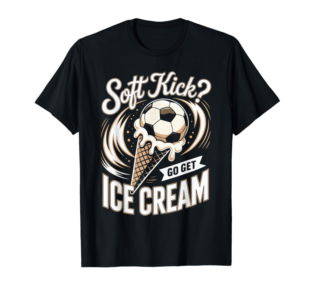 Soft Kick Go Get Ice Cream Soccer Joke T-Shirt - Unique Graphic for Adults