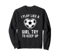 I Play Like Try To Keep Up Soccer Sweatshirt - Unique Graphic for Adults