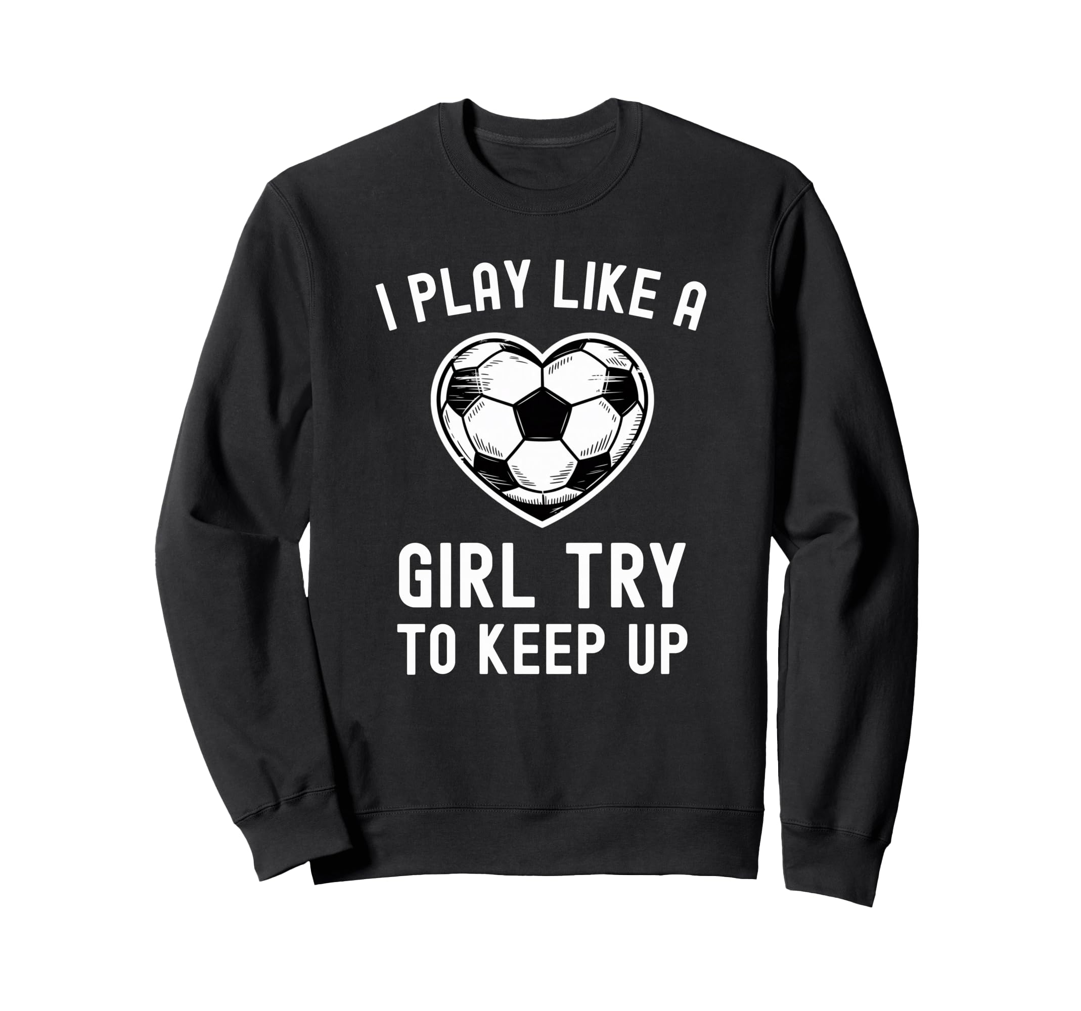I Play Like Try To Keep Up Soccer Sweatshirt - Unique Graphic for Adults